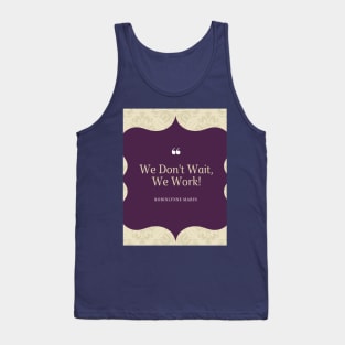 WE DONT WAIT WE WORK! Tank Top
